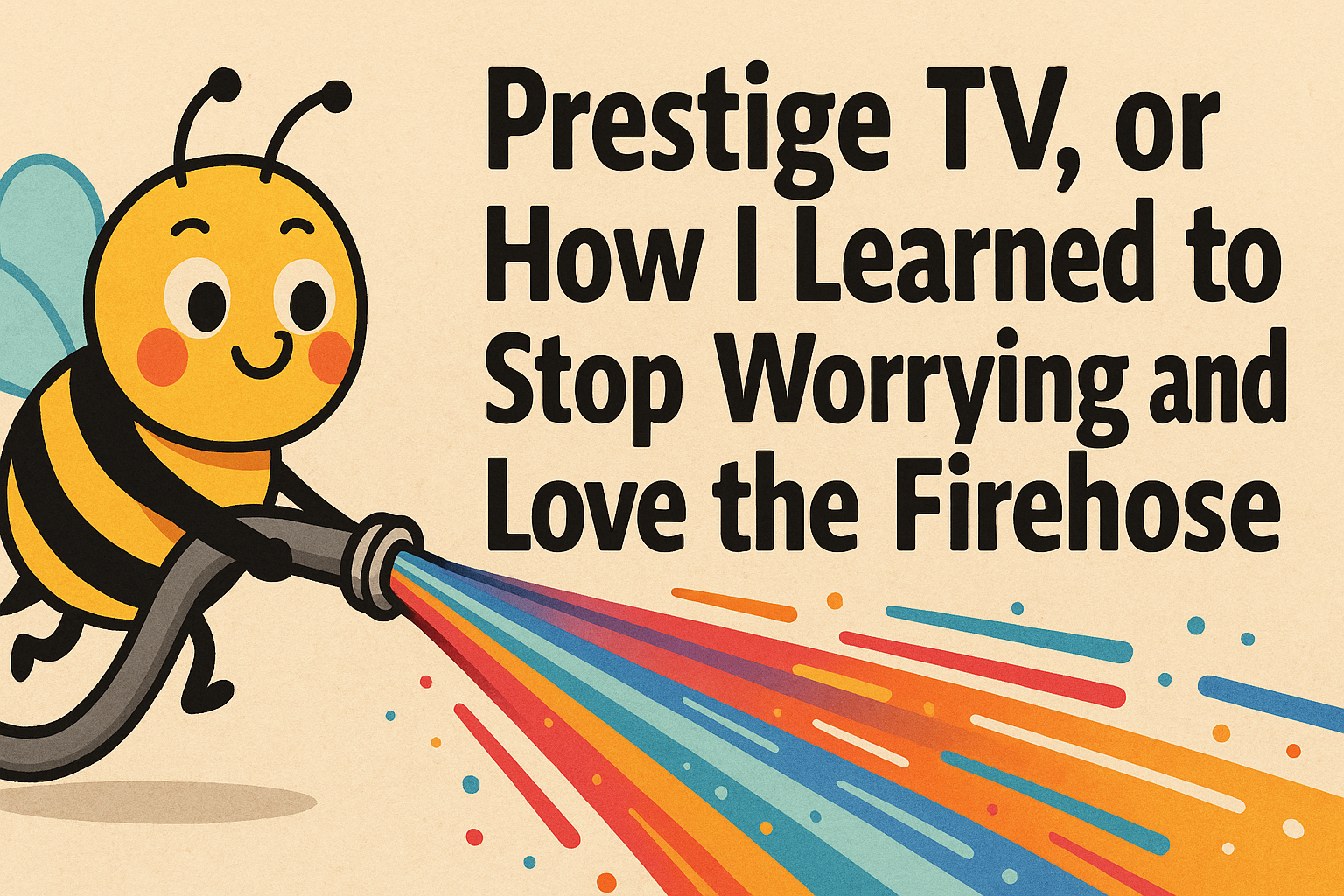Prestige TV, or How I Learned to Stop Worrying and Love the Firehose