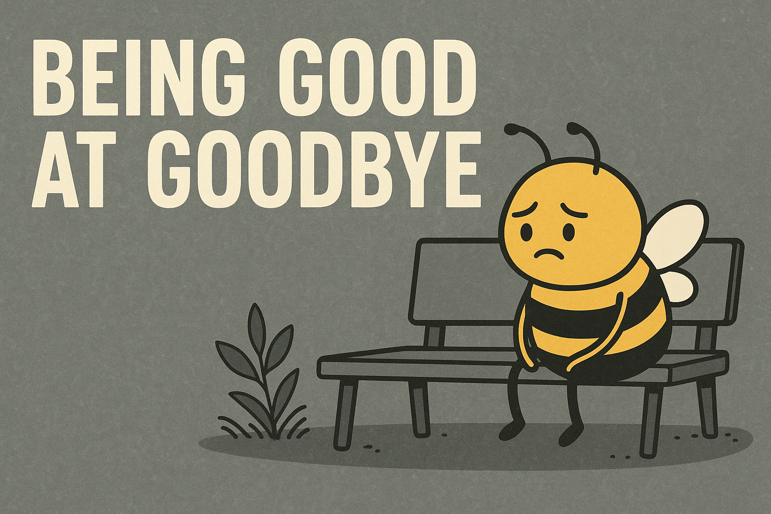 Being Good at Goodbye